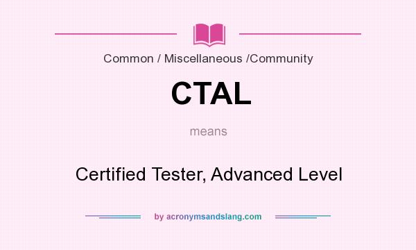 What does CTAL mean? It stands for Certified Tester, Advanced Level