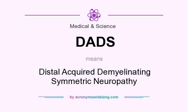 What does DADS mean? It stands for Distal Acquired Demyelinating Symmetric Neuropathy
