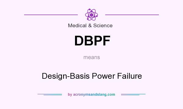 What does DBPF mean? It stands for Design-Basis Power Failure
