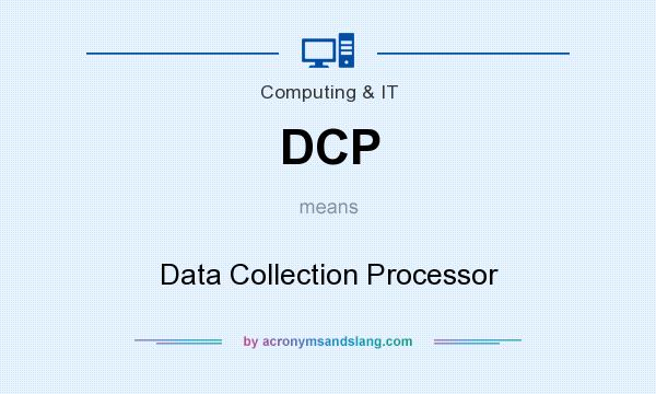What does DCP mean? It stands for Data Collection Processor
