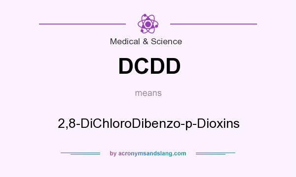 What does DCDD mean? It stands for 2,8-DiChloroDibenzo-p-Dioxins