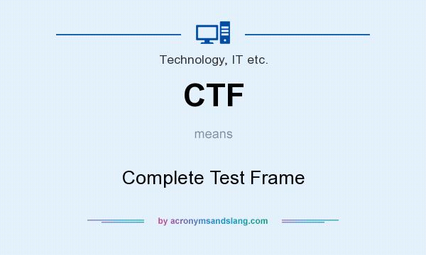 What does CTF mean? It stands for Complete Test Frame