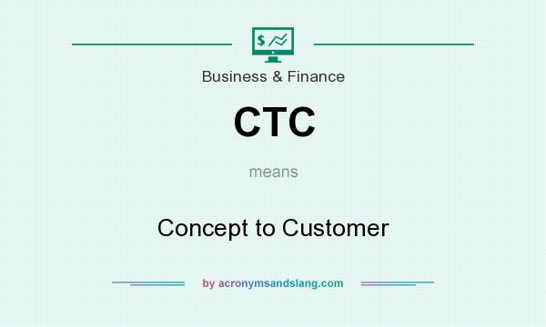 What does CTC mean? It stands for Concept to Customer