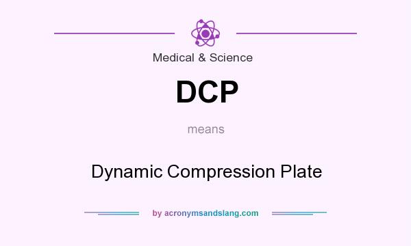 What does DCP mean? It stands for Dynamic Compression Plate