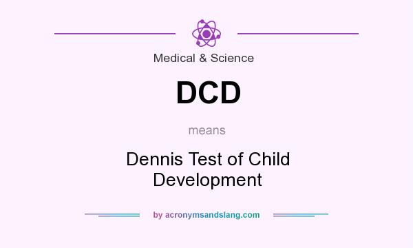 What does DCD mean? It stands for Dennis Test of Child Development