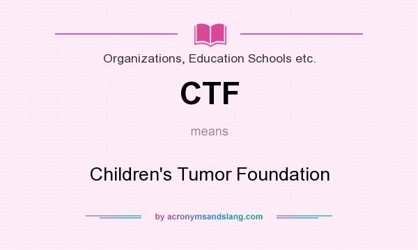 What does CTF mean? It stands for Children`s Tumor Foundation