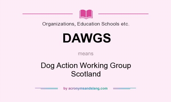 What does DAWGS mean? It stands for Dog Action Working Group Scotland