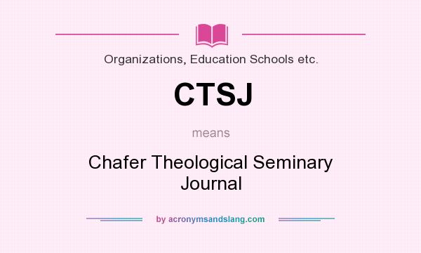 What does CTSJ mean? It stands for Chafer Theological Seminary Journal