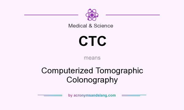 What does CTC mean? It stands for Computerized Tomographic Colonography