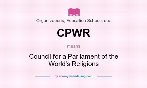 What does CPWR mean? It stands for Council for a Parliament of the World`s Religions