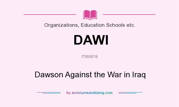 What does DAWI mean? It stands for Dawson Against the War in Iraq