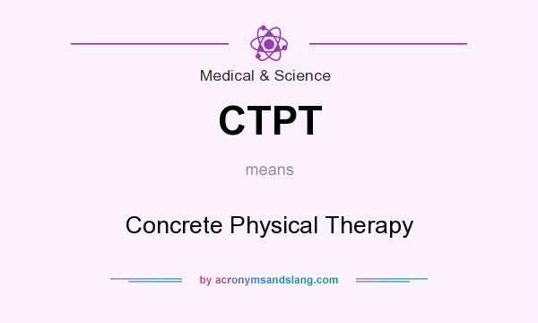 What does CTPT mean? It stands for Concrete Physical Therapy