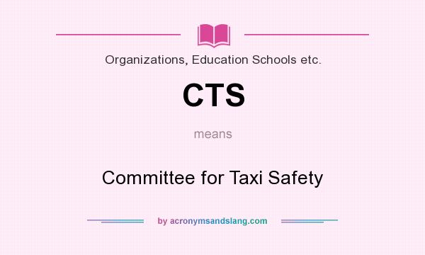 What does CTS mean? It stands for Committee for Taxi Safety