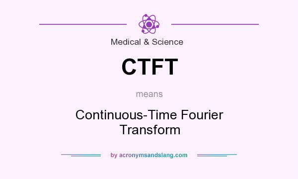 What does CTFT mean? It stands for Continuous-Time Fourier Transform