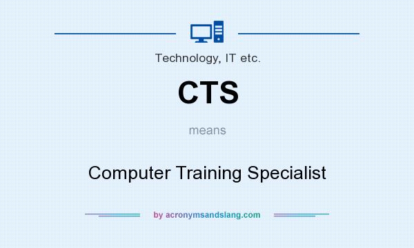 What does CTS mean? It stands for Computer Training Specialist