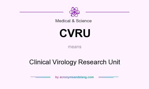 What does CVRU mean? It stands for Clinical Virology Research Unit