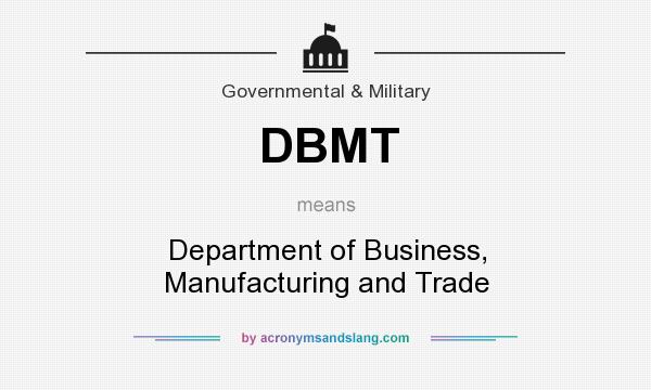 What does DBMT mean? It stands for Department of Business, Manufacturing and Trade