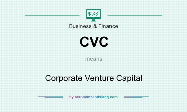 What does CVC mean? It stands for Corporate Venture Capital
