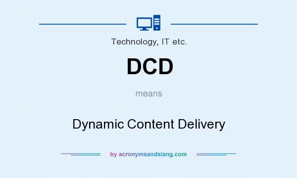 What does DCD mean? It stands for Dynamic Content Delivery