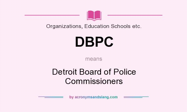 What does DBPC mean? It stands for Detroit Board of Police Commissioners