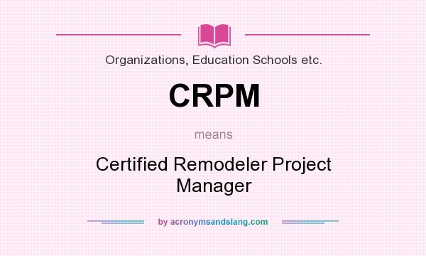 What does CRPM mean? It stands for Certified Remodeler Project Manager