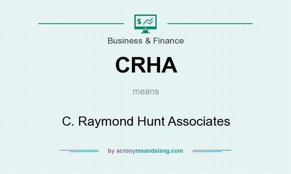 What does CRHA mean? It stands for C. Raymond Hunt Associates