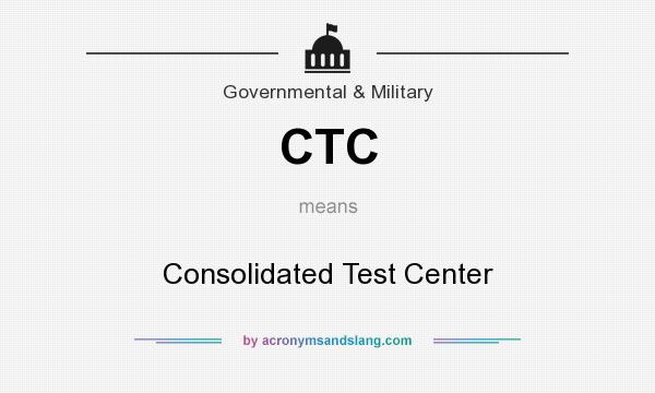 What does CTC mean? It stands for Consolidated Test Center