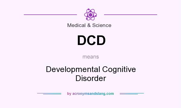 What does DCD mean? It stands for Developmental Cognitive Disorder