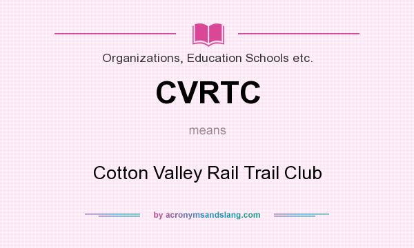 What does CVRTC mean? It stands for Cotton Valley Rail Trail Club
