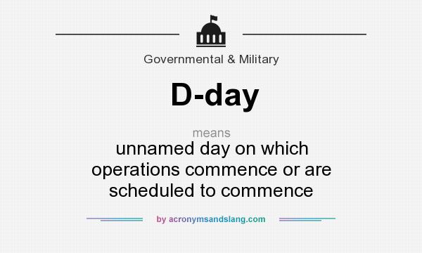 What does D-day mean? It stands for unnamed day on which operations commence or are scheduled to commence