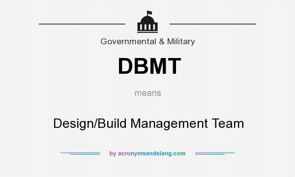 What does DBMT mean? It stands for Design/Build Management Team