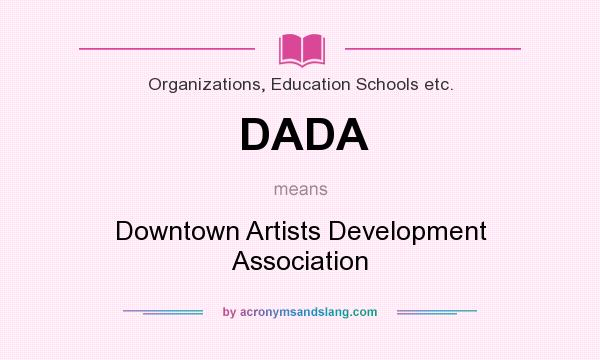 What does DADA mean? It stands for Downtown Artists Development Association