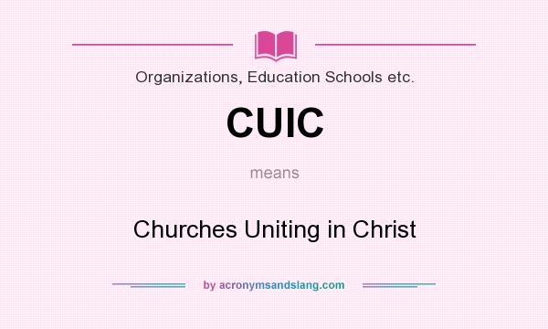 What does CUIC mean? It stands for Churches Uniting in Christ