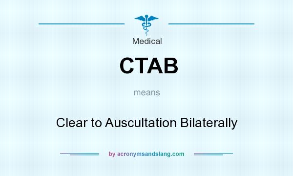 What does CTAB mean? It stands for Clear to Auscultation Bilaterally