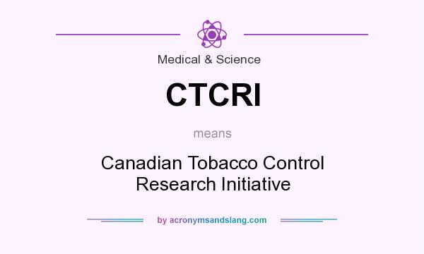 What does CTCRI mean? It stands for Canadian Tobacco Control Research Initiative