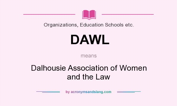 What does DAWL mean? It stands for Dalhousie Association of Women and the Law