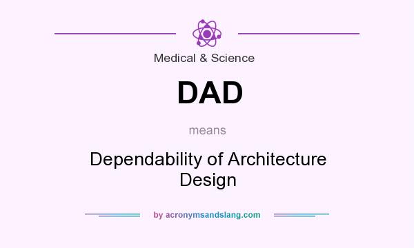 What does DAD mean? It stands for Dependability of Architecture Design