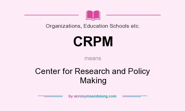 What does CRPM mean? It stands for Center for Research and Policy Making