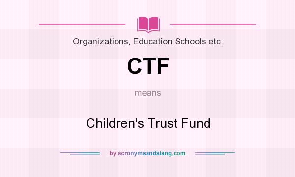 What does CTF mean? It stands for Children`s Trust Fund