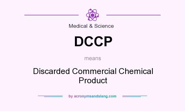 What does DCCP mean? It stands for Discarded Commercial Chemical Product