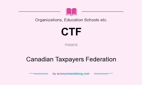 What does CTF mean? It stands for Canadian Taxpayers Federation