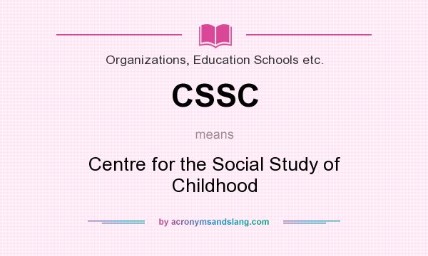 What does CSSC mean? It stands for Centre for the Social Study of Childhood