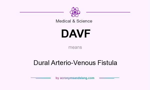 What does DAVF mean? It stands for Dural Arterio-Venous Fistula