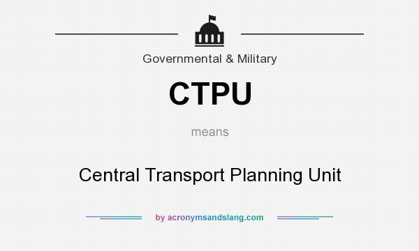 What does CTPU mean? It stands for Central Transport Planning Unit