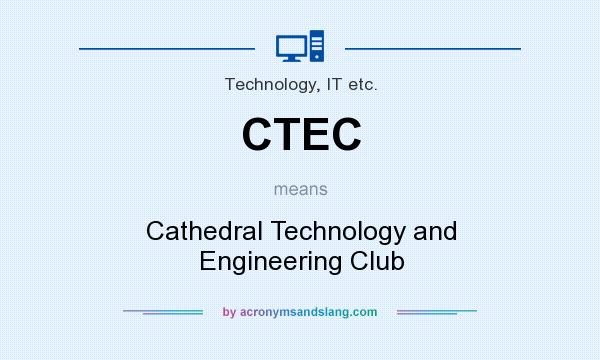 What does CTEC mean? It stands for Cathedral Technology and Engineering Club