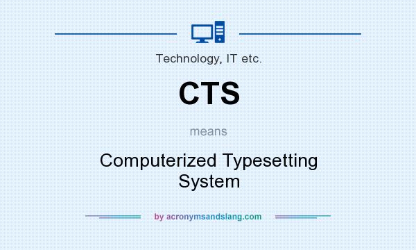 What does CTS mean? It stands for Computerized Typesetting System