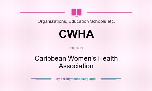 What does CWHA mean? It stands for Caribbean Women’s Health Association