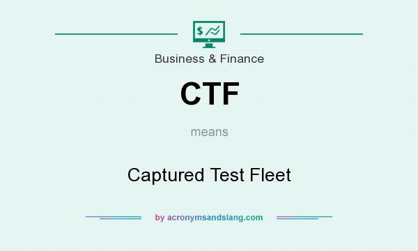 What does CTF mean? It stands for Captured Test Fleet