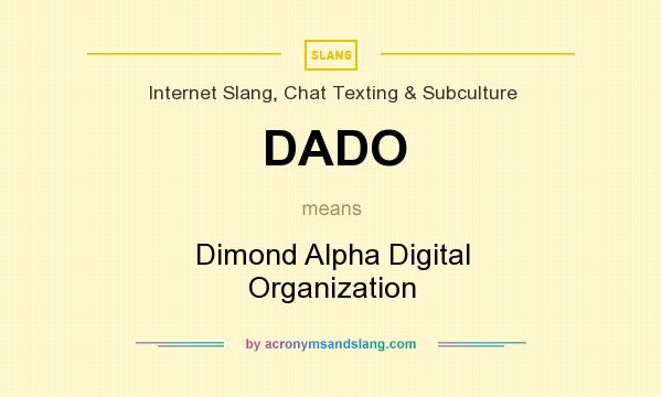 What does DADO mean? It stands for Dimond Alpha Digital Organization