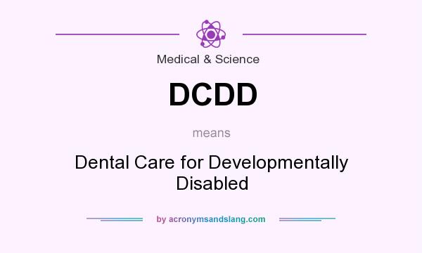 What does DCDD mean? It stands for Dental Care for Developmentally Disabled